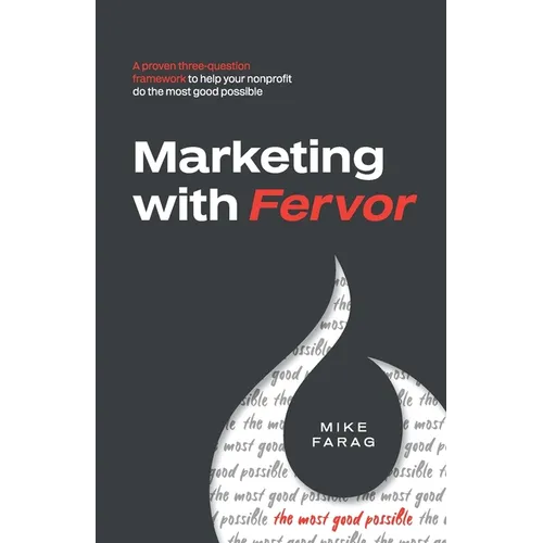 Marketing with Fervor: A proven, three-question framework to help your nonprofit do the most good possible - Paperback