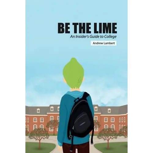 Be the Lime: An Insider's Guide to College - Paperback