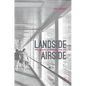 Landside Airside: Why Airports Are the Way They Are - Hardcover
