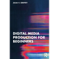 Digital Media Production for Beginners - Paperback