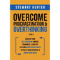 Overcome Procrastination & Overthinking (2 in 1): Develop Your Self-Discipline, Mental Toughness, & Healthy Lifelong Mindfulness Habits To Fulfil Your - Paperback