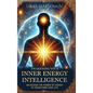 Awakening Your Inner Energy Intelligence: Unlocking the Power of Energy to Transform Your Life - Hardcover