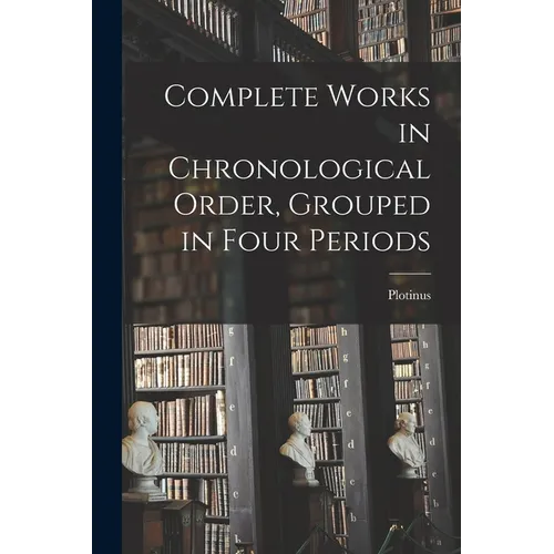 Complete Works in Chronological Order, Grouped in Four Periods - Paperback