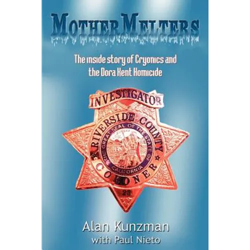 Mothermelters: The inside story of Cryonics and the Dora Kent Homicide - Paperback