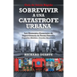 Sobrevivir a una Catástrofe Urbana: Guía de Inicio Rápido - Paperback