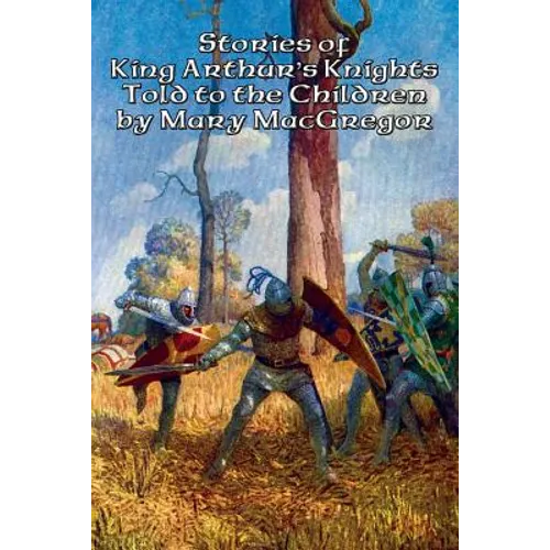 Stories of King Arthur's Knights Told to the Children by Mary MacGregor - Paperback