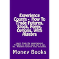 Experience Counts - How To Trade Futures, Stock, Forex, Options, With Algebra: Learn from the experienced, trading is never easy but it can be. Algebr - Paperback
