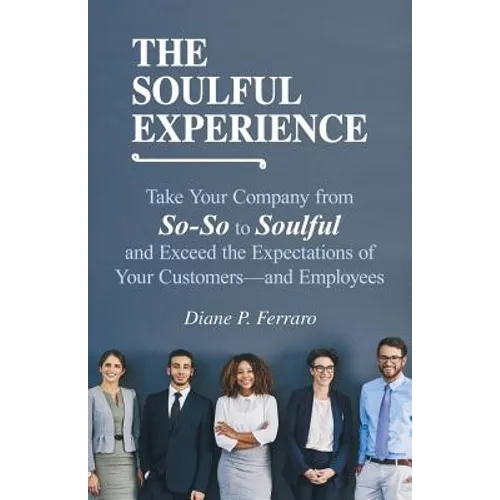 The Soulful Experience: Take Your Company from So-So to Soulful and Exceed the Expectations of Your Customers-And Employees - Paperback