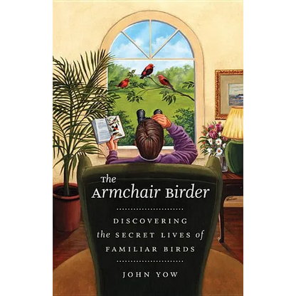 The Armchair Birder: Discovering the Secret Lives of Familiar Birds - Paperback