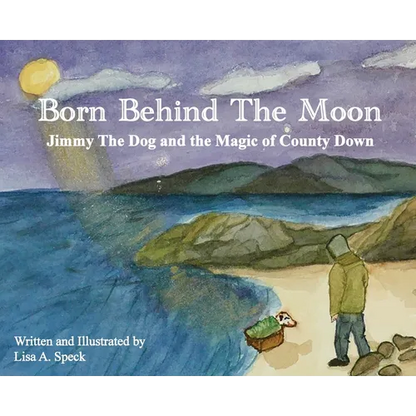Born Behind The Moon: Jimmy The Dog and the Magic of County Down - Hardcover