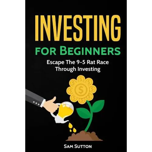 Investing for Beginners: Escape The 9-5 Rat Race Through Investing - Paperback