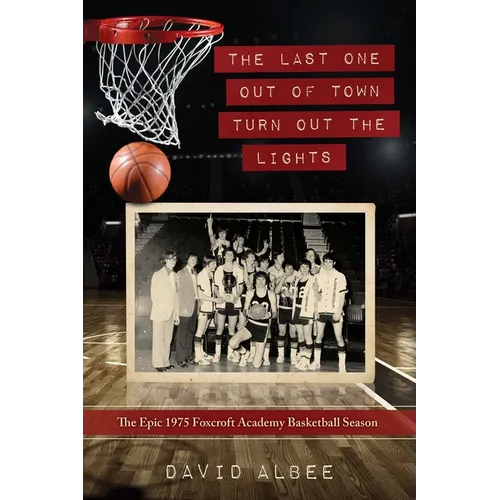 The Last One Out of Town Turn Out the Lights: The Epic 1975 Foxcroft Academy Basketball Season - Paperback