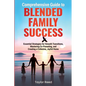 Comprehensive Guide to Blended Family Success: Essential Strategies for Smooth Transitions, Mastering Co-Parenting, and Creating a Cohesive, Joyful Ho - Paperback