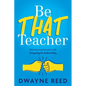 Be THAT teacher: Rehumanizing Education with Unapologetic Authenticity - Paperback