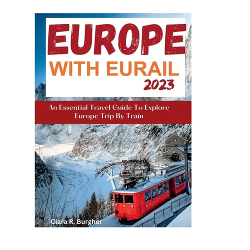 Europe With Eurail 2023: An Essential Travel Guide To Explore Europe Trip By Train travel - Paperback