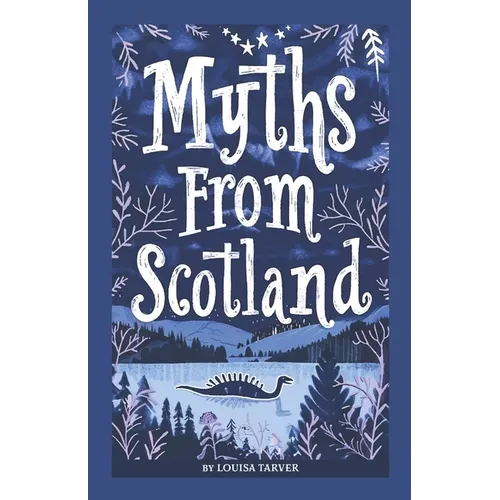 Myths From Scotland: Mythology & Folklore Explore Scotland's Myths and Legends Famous Scottish Stories Celtic Creatures Ghosts Important Fa - Paperback