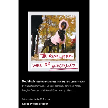 The Revolution Will Be Accessorized: Blackbook Presents Dispatches from the New Counterculture - Paperback