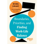 Boundaries, Priorities, and Finding Work-Life Balance (HBR Work Smart Series) - Hardcover