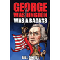 George Washington Was A Badass: Crazy But True Stories About The United States' First President - Paperback