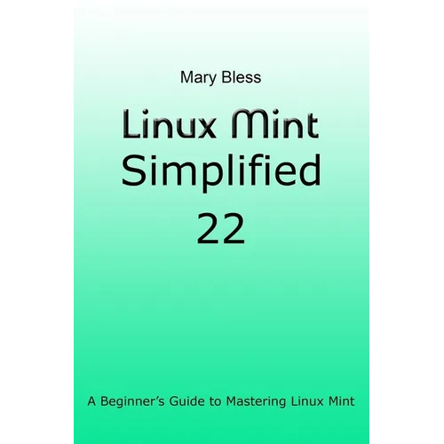 Linux Mint Simplified 22: A Beginner's Guide to Mastering Linux Mint - Paperback