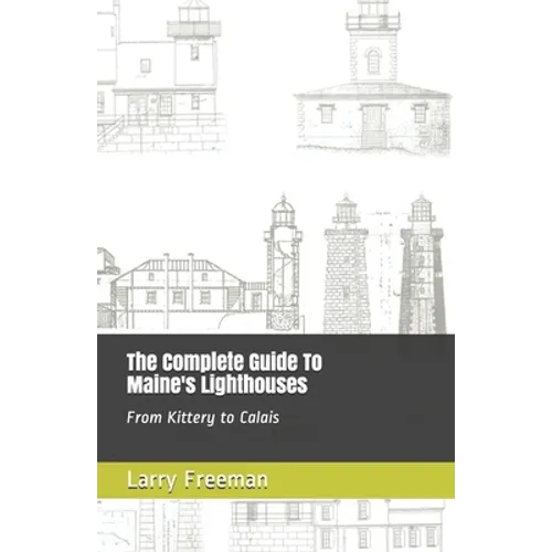 The Complete Guide To Maine's Lighthouses: From Kittery to Calais - Paperback