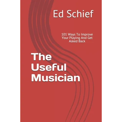 The Useful Musician: 101 Ways To Improve Your Playing And Get Asked Back - Paperback