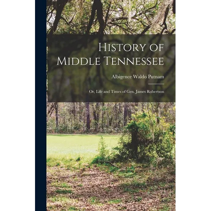 History of Middle Tennessee: Or, Life and Times of Gen. James Robertson - Paperback