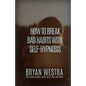 How To Break Bad Habits With Self-Hypnosis - Paperback
