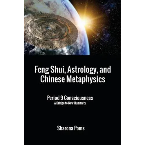 Feng Shui, Astrology, and Chinese Metaphysics: Period 9 Consciousness: A Bridge to New Humanity - Paperback