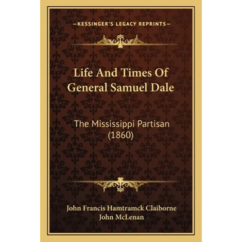 Life And Times Of General Samuel Dale: The Mississippi Partisan (1860) - Paperback