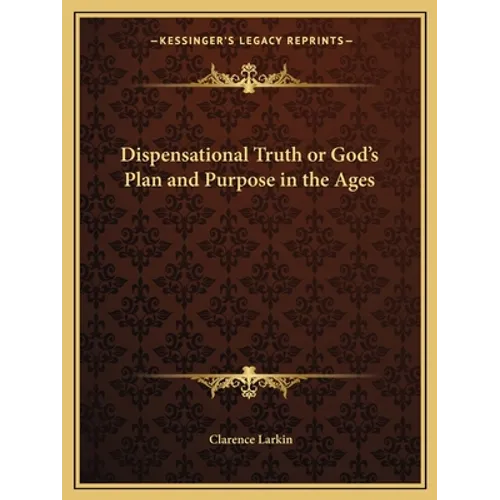 Dispensational Truth or God's Plan and Purpose in the Ages - Paperback