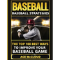 Baseball: Baseball Strategies: The Top 100 Best Ways To Improve Your Baseball Game - Hardcover