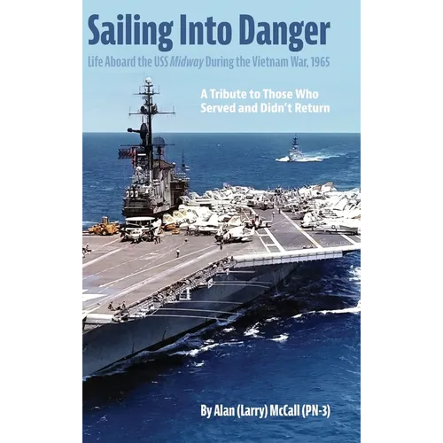 Sailing Into Danger: Life Aboard the USS Midway During the Vietnam War, 1965 - Hardcover