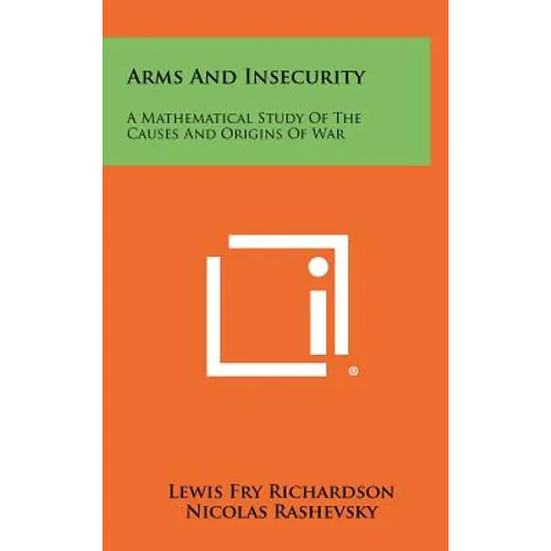 Arms And Insecurity: A Mathematical Study Of The Causes And Origins Of War - Hardcover