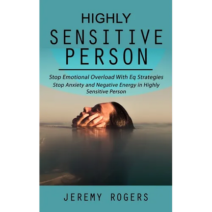 Highly Sensitive Person: Stop Emotional Overload with Eq Strategies (Stop Anxiety and Negative Energy in Highly Sensitive Person) - Paperback