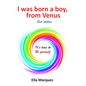 I was born a boy, from Venus 2nd edition: Its time to be yourself - Paperback