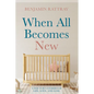 When All Becomes New: A Doctor's Stories of Life, Love, and Loss - Hardcover