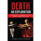 Death: An Exploration: Learning to Embrace Life's Most Feared Mystery - Paperback