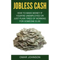 Jobless Cash: How To Make Money If You're Unemployed Or Just Plain Tired Of Working For Someone Else - Paperback