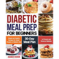 Diabetic Meal Prep for Beginners: Simple and Healthy Recipes for Smart People on Diabetic Diet 30-Day Meal Plan to Prevent and Reverse Diabetes - Paperback