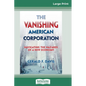 The Vanishing American Corporation: Navigating the Hazards of a New Economy (16pt Large Print Edition) - Paperback