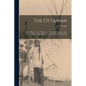 The Ottawan: a Short History of the Villages and Resorts Surrounding Little Traverse Bay, and the Indian Legends Connected Therewit - Paperback