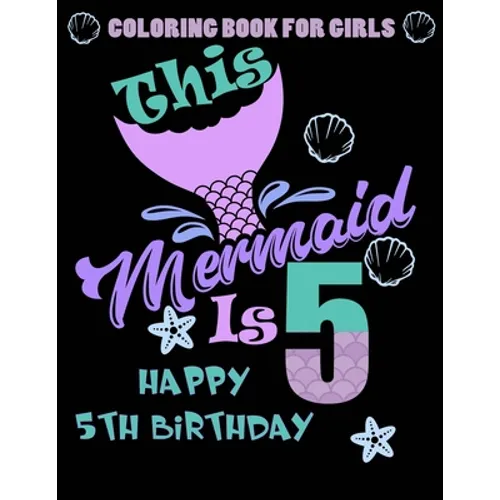 This Mermaid Is 5: Happy 5th Birthday Coloring Book For Girls: 100 Unique Mermaid Designs / Girls 5 Years Old Coloring book/ Cute 5th Bir - Paperback