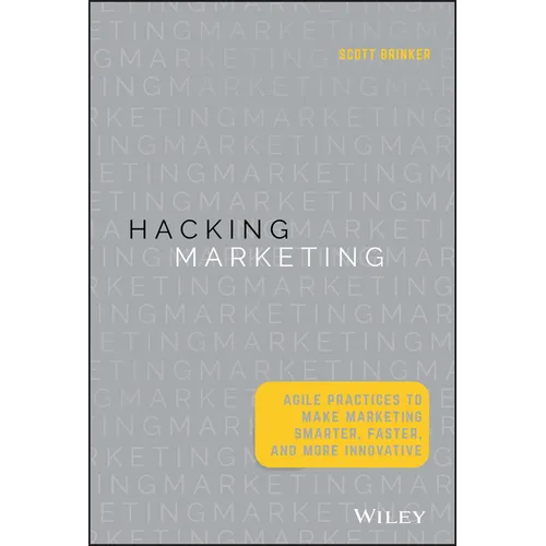 Hacking Marketing: Agile Practices to Make Marketing Smarter, Faster, and More Innovative - Hardcover