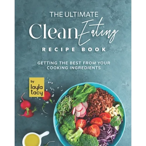 Clean Eating Recipe Book: Getting The Best from Your Cooking Ingredients - Paperback