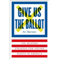 Give Us the Ballot: The Modern Struggle for Voting Rights in America - Hardcover