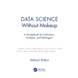 Data Science Without Makeup: A Guidebook for End-Users, Analysts, and Managers - Hardcover