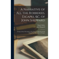A Narrative of all the Robberies, Escapes, &c. of John Sheppard: Giving an Exact Description of the Manner of his Wonderful Escape From the Castle in - Hardcover