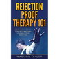 Rejection Proof Therapy 101: How To Overcome, Deal With And Heal Yourself From Rejection - Paperback