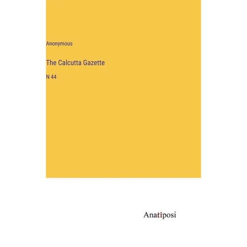 The Calcutta Gazette: N 44 - Hardcover
